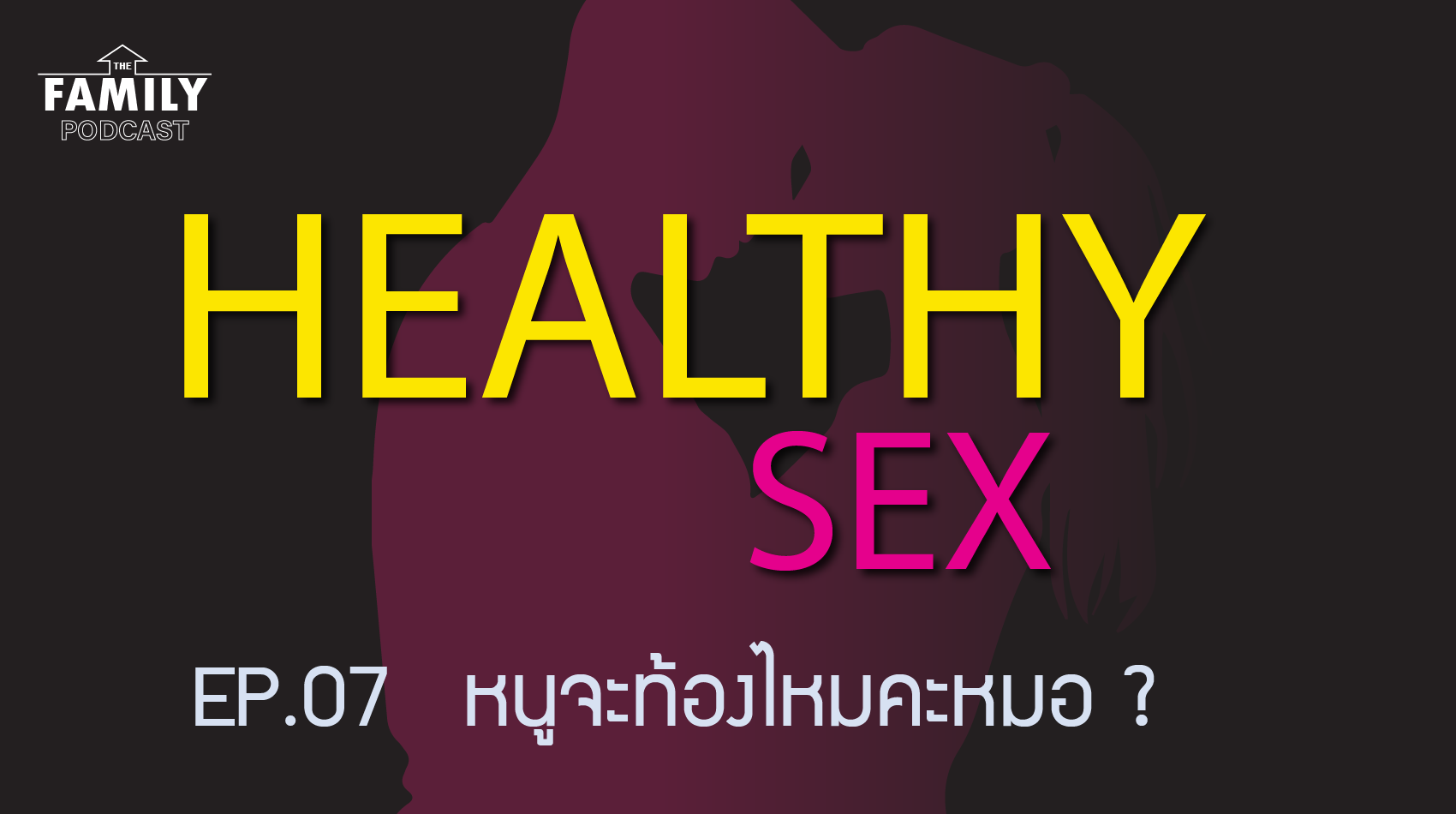 The Family Podcast Healthy Sex EP.07 หนูจะท้องไหมคะหมอ